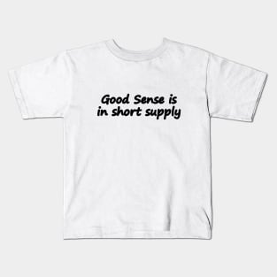 Good Sense is in short supply Kids T-Shirt